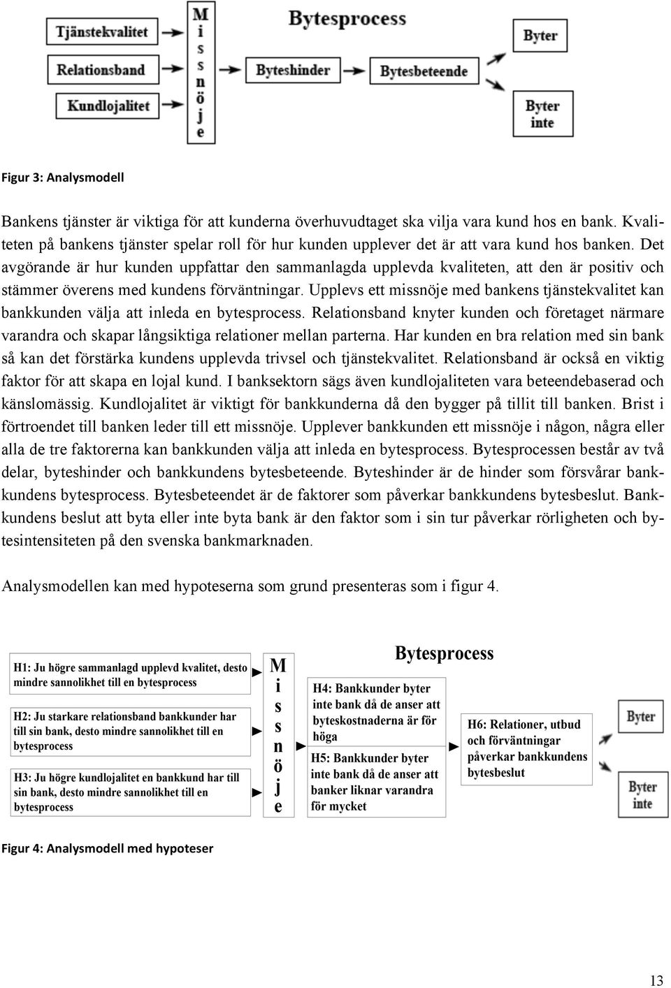 Det avgörande är hur kunden uppfattar den sammanlagda upplevda kvaliteten, att den är positiv och stämmer överens med kundens förväntningar.