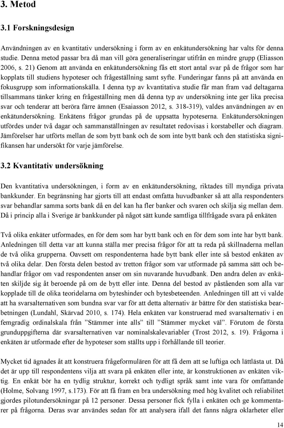 21) Genom att använda en enkätundersökning fås ett stort antal svar på de frågor som har kopplats till studiens hypoteser och frågeställning samt syfte.