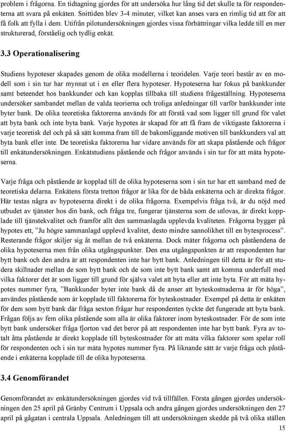 Utifrån pilotundersökningen gjordes vissa förbättringar vilka ledde till en mer strukturerad, förståelig och tydlig enkät. 3.