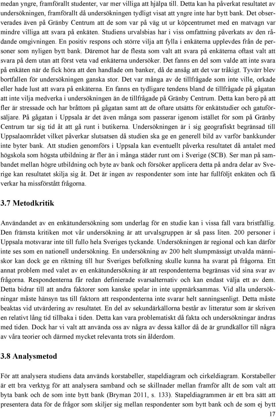 Studiens urvalsbias har i viss omfattning påverkats av den rådande omgivningen. En positiv respons och större vilja att fylla i enkäterna upplevdes från de personer som nyligen bytt bank.