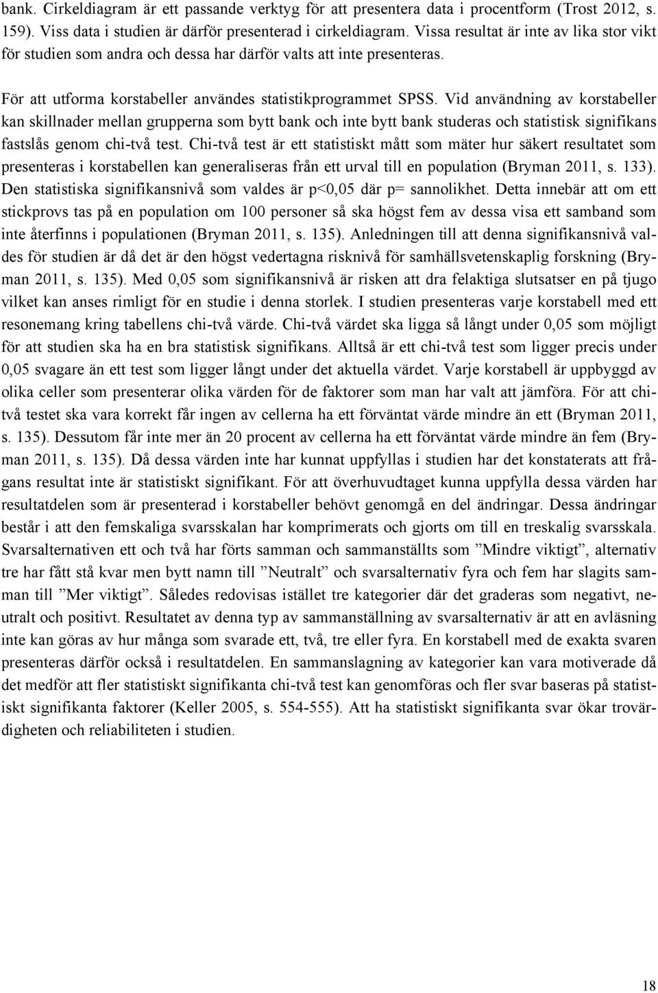 Vid användning av korstabeller kan skillnader mellan grupperna som bytt bank och inte bytt bank studeras och statistisk signifikans fastslås genom chi-två test.