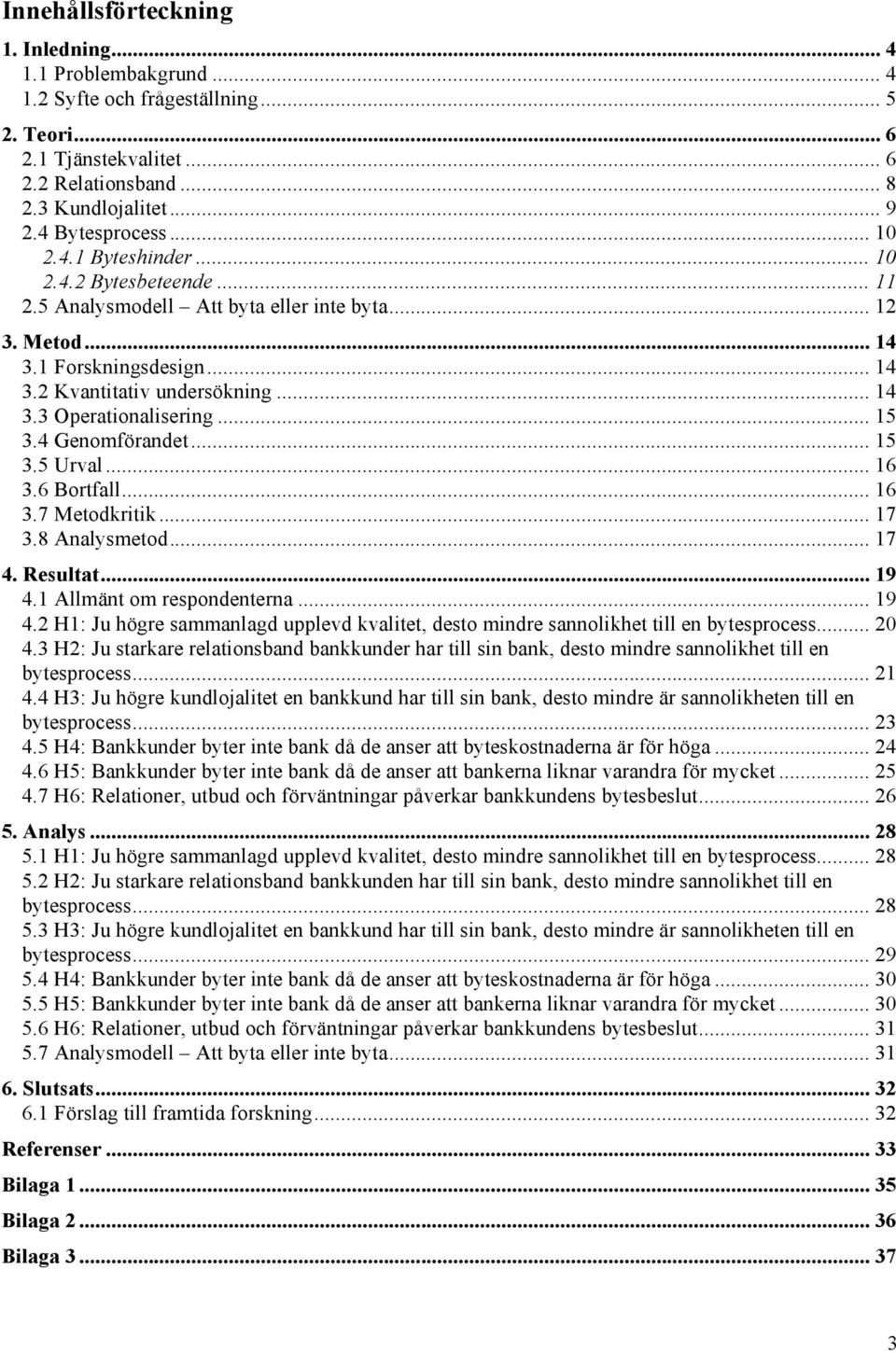 .. 15 3.4 Genomförandet... 15 3.5 Urval... 16 3.6 Bortfall... 16 3.7 Metodkritik... 17 3.8 Analysmetod... 17 4. Resultat... 19 4.