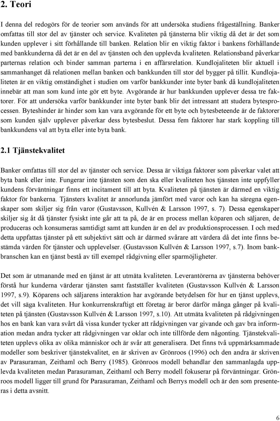 Relation blir en viktig faktor i bankens förhållande med bankkunderna då det är en del av tjänsten och den upplevda kvaliteten.