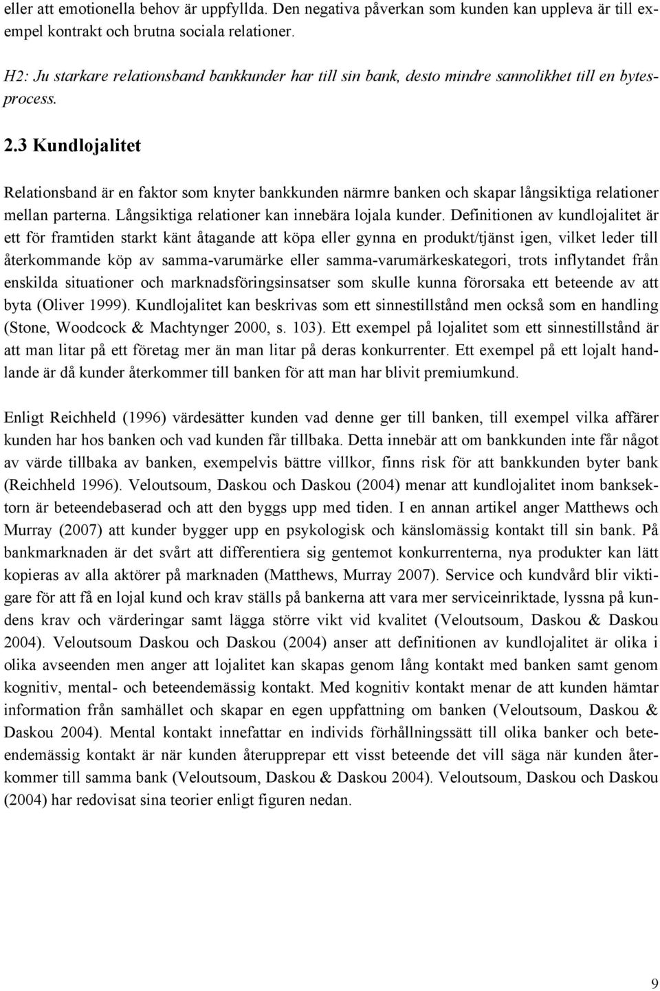 3 Kundlojalitet Relationsband är en faktor som knyter bankkunden närmre banken och skapar långsiktiga relationer mellan parterna. Långsiktiga relationer kan innebära lojala kunder.