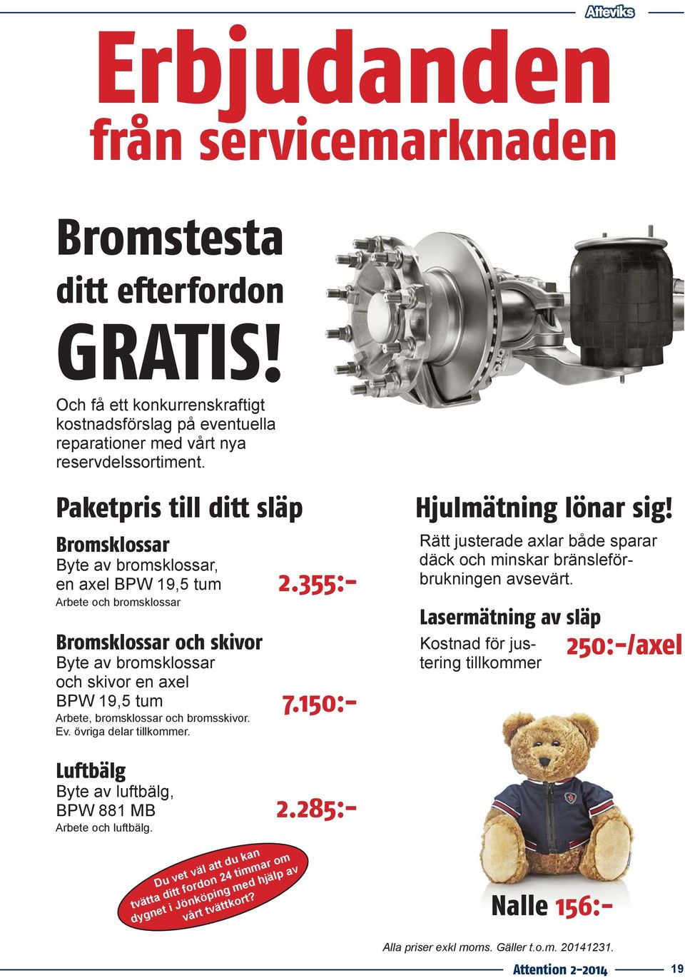 bromsklossar och bromsskivor. Ev. övriga delar tillkommer. Luftbälg Byte av luftbälg, BPW 881 MB Arbete och luftbälg.