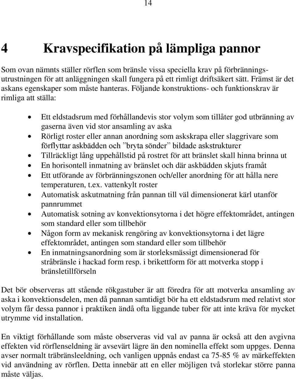 Följande konstruktions- och funktionskrav är rimliga att ställa: Ett eldstadsrum med förhållandevis stor volym som tillåter god utbränning av gaserna även vid stor ansamling av aska Rörligt roster