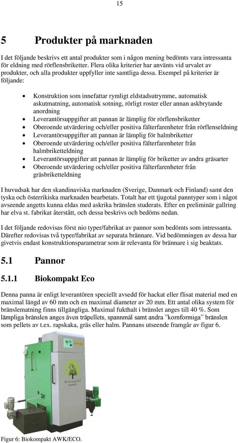 Exempel på kriterier är följande: Konstruktion som innefattar rymligt eldstadsutrymme, automatisk askutmatning, automatisk sotning, rörligt roster eller annan askbrytande anordning