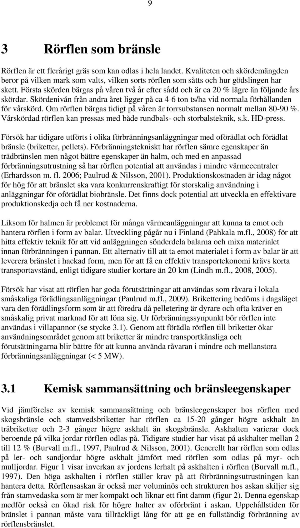 Första skörden bärgas på våren två år efter sådd och är ca 20 % lägre än följande års skördar. Skördenivån från andra året ligger på ca 4-6 ton ts/ha vid normala förhållanden för vårskörd.