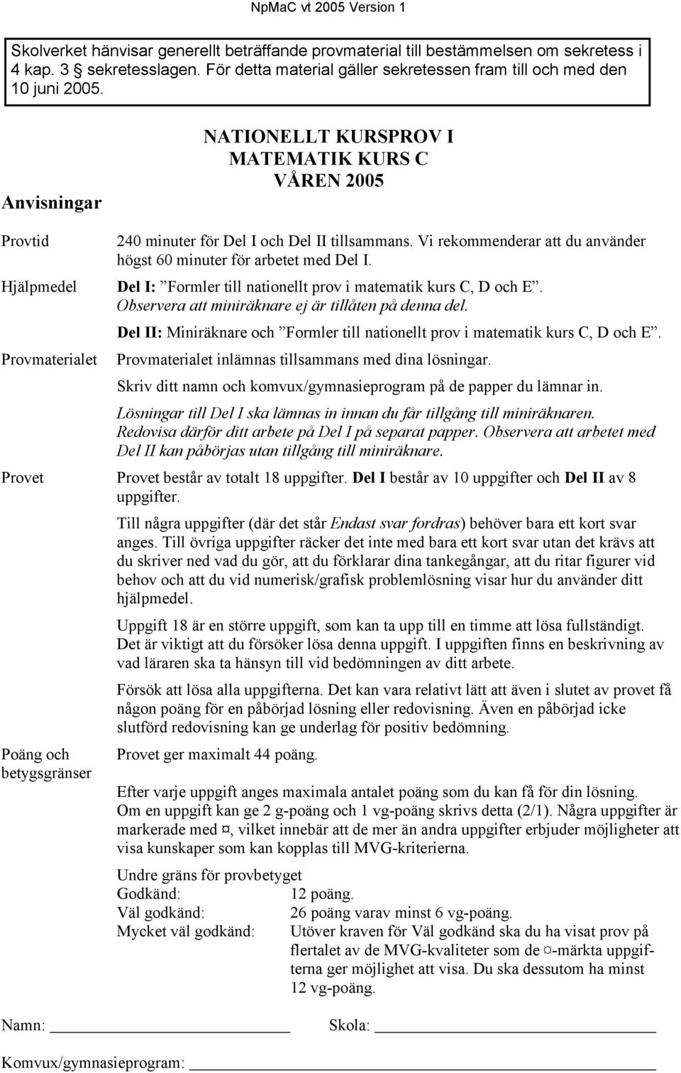 Hjälpmedel Del I: Formler till nationellt prov i matematik kurs C, D och E. Observera att miniräknare ej är tillåten på denna del.