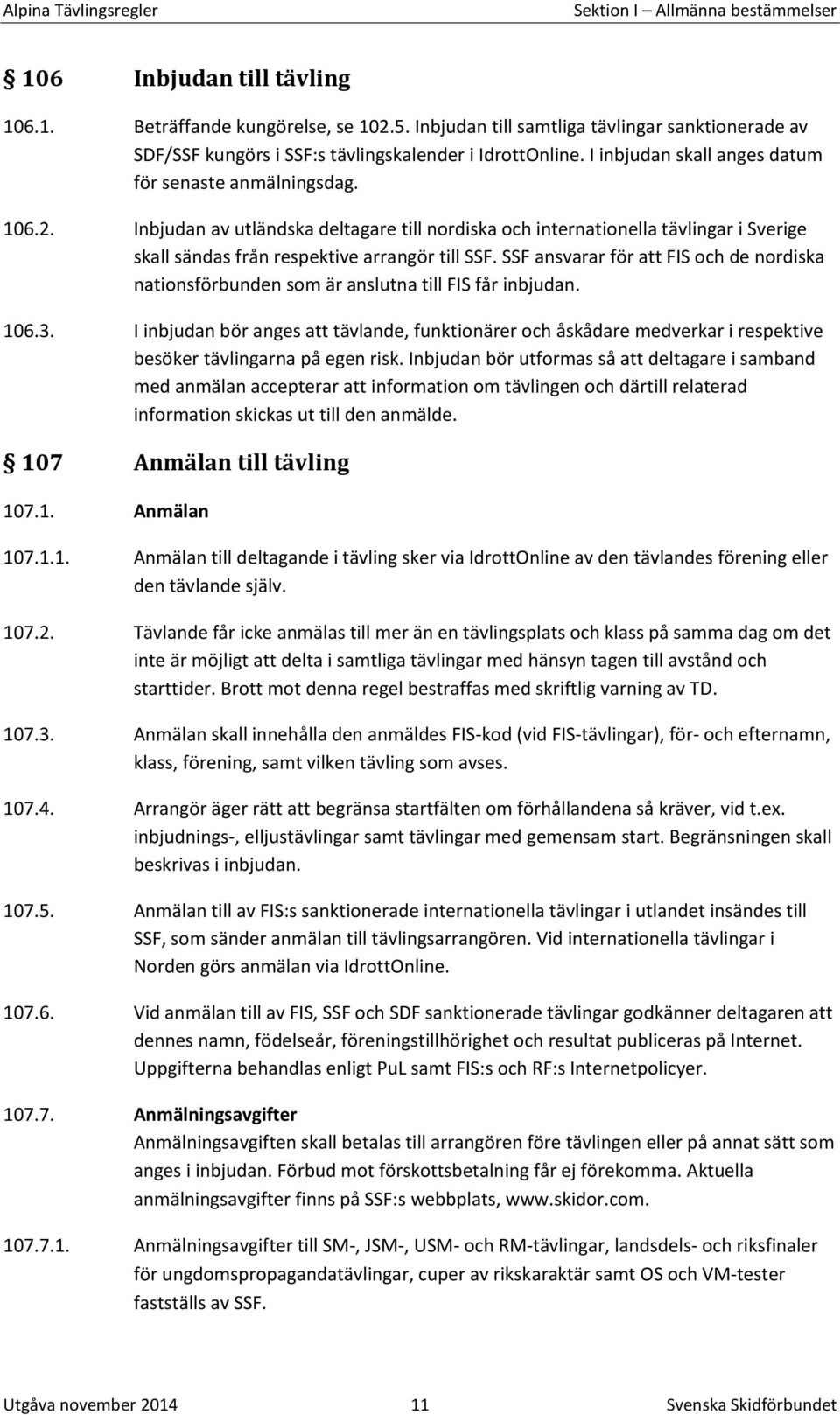 Inbjudan av utländska deltagare till nordiska och internationella tävlingar i Sverige skall sändas från respektive arrangör till SSF.