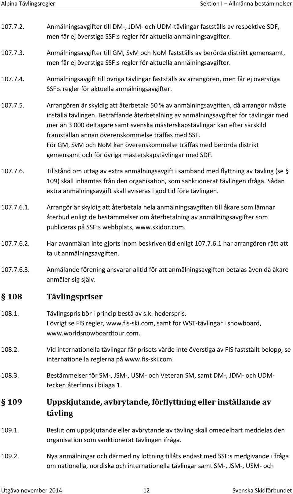 Anmälningsavgift till övriga tävlingar fastställs av arrangören, men får ej överstiga SSF:s regler för aktuella anmälningsavgifter. 107.7.5.