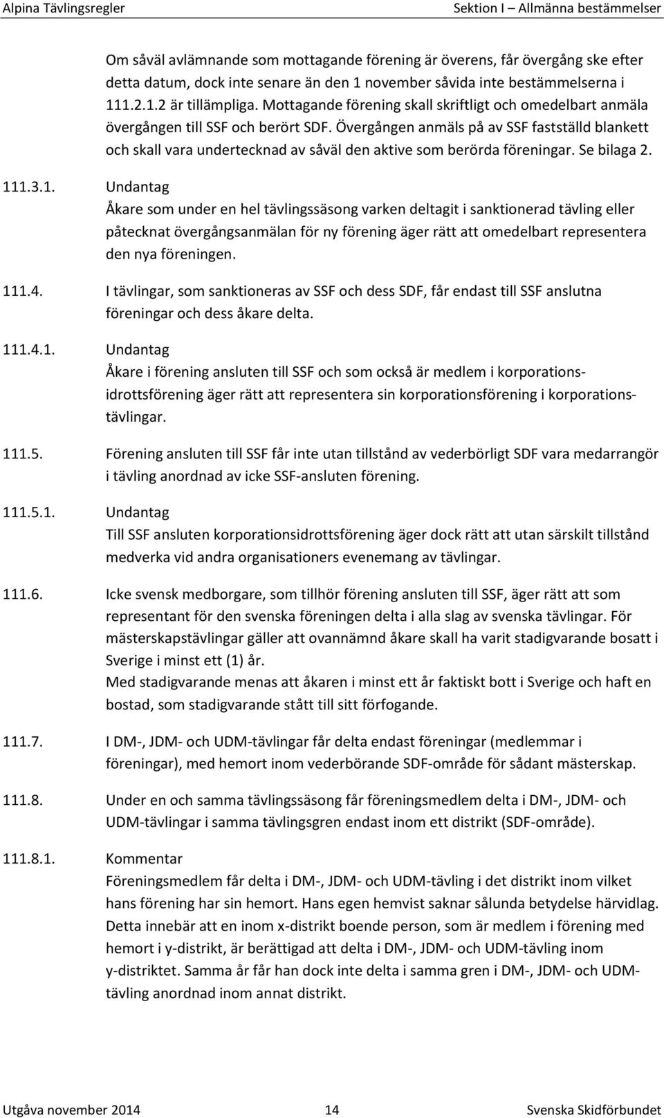 Övergången anmäls på av SSF fastställd blankett och skall vara undertecknad av såväl den aktive som berörda föreningar. Se bilaga 2. 11