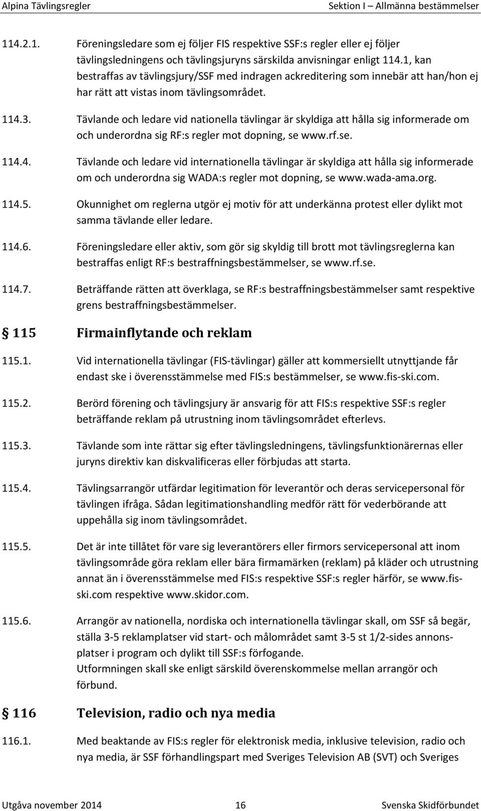 Tävlande och ledare vid nationella tävlingar är skyldiga att hålla sig informerade om och underordna sig RF:s regler mot dopning, se www.rf.se. 114.