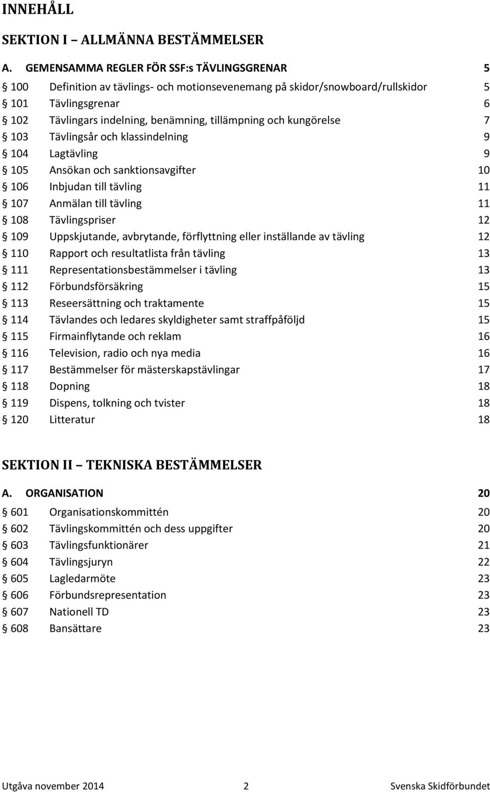 och kungörelse 7 103 Tävlingsår och klassindelning 9 104 Lagtävling 9 105 Ansökan och sanktionsavgifter 10 106 Inbjudan till tävling 11 107 Anmälan till tävling 11 108 Tävlingspriser 12 109