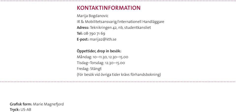 se Öppettider, drop in besök: Måndag: 10 11.30, 12.30 15.