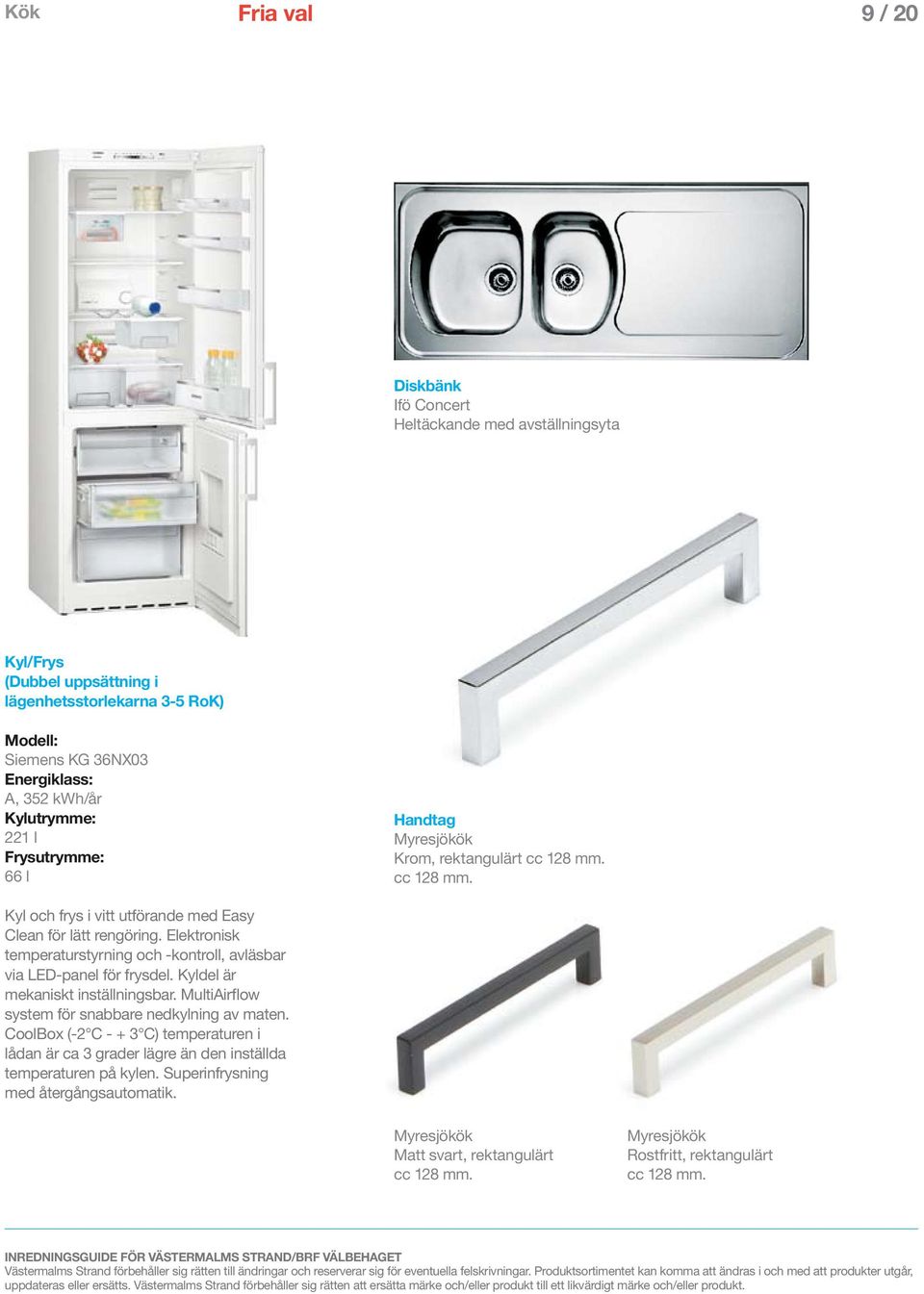 Elektronisk temperaturstyrning och -kontroll, avläsbar via LED-panel för frysdel. Kyldel är mekaniskt inställningsbar. MultiAirflow system för snabbare nedkylning av maten.