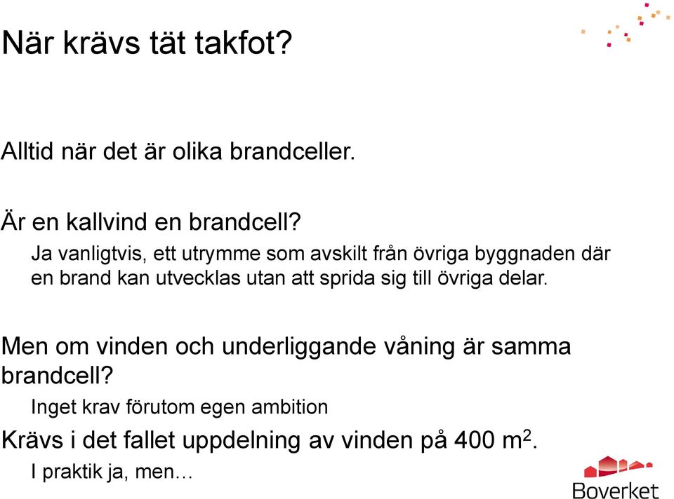 att sprida sig till övriga delar. Men om vinden och underliggande våning är samma brandcell?