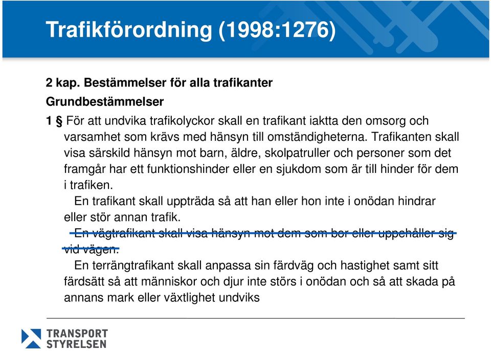 Trafikanten skall visa särskild hänsyn mot barn, äldre, skolpatruller och personer som det framgår har ett funktionshinder eller en sjukdom som är till hinder för dem i trafiken.