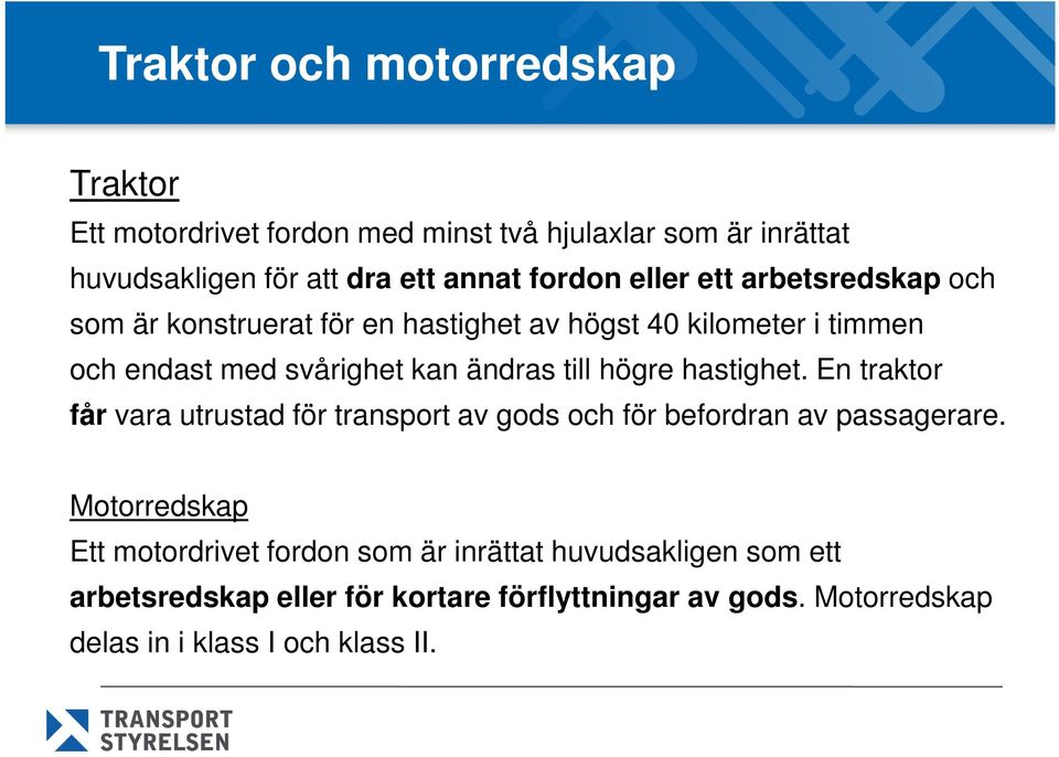 till högre hastighet. En traktor får vara utrustad för transport av gods och för befordran av passagerare.