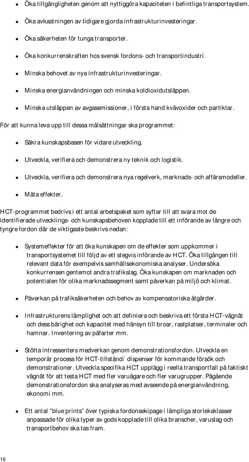 Minska utsläppen av avgasemissioner, i första hand kvävoxider och partiklar. För att kunna leva upp till dessa målsättningar ska programmet: Säkra kunskapsbasen för vidare utveckling.