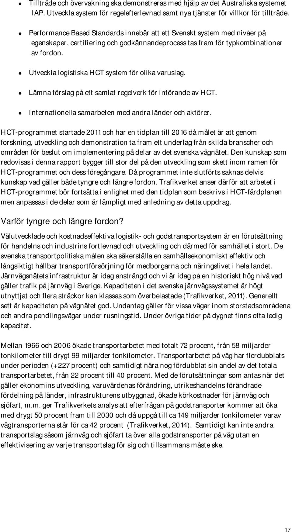 Utveckla logistiska HCT system för olika varuslag. Lämna förslag på ett samlat regelverk för införande av HCT. Internationella samarbeten med andra länder och aktörer.