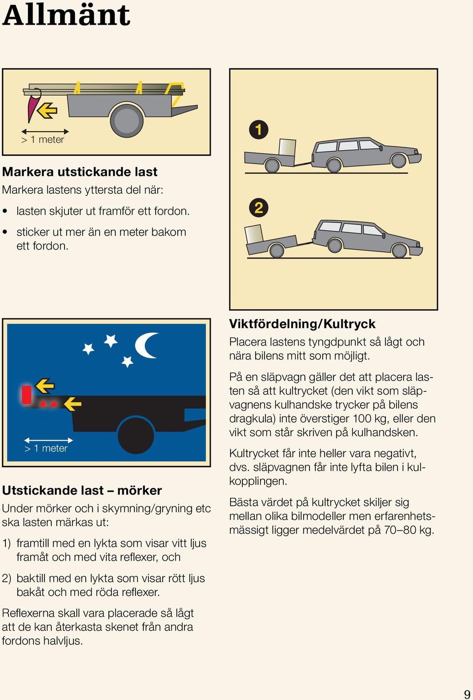 2) baktill med en lykta som visar rött ljus bakåt och med röda refl exer. Refl exerna skall vara placerade så lågt att de kan återkasta skenet från andra fordons halvljus.