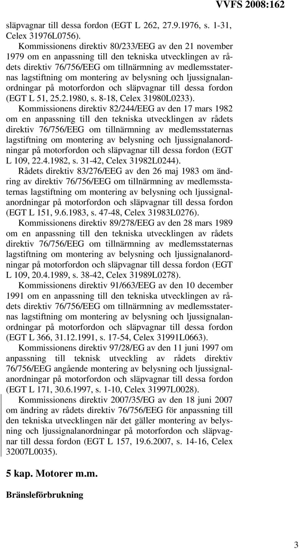 47-48, Celex 31983L0276). Kommissionens direktiv 89/278/EEG av den 28 mars 1989 (EGT L 109, 20.4.1989, s. 38-42, Celex 31989L0278).