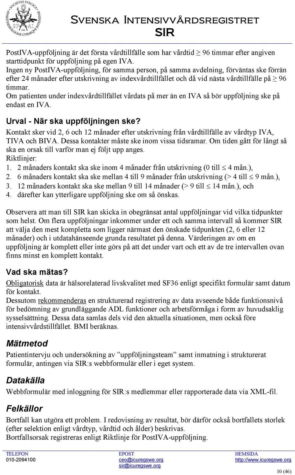 Om patienten under indexvårdtillfället vårdats på mer än en IVA så bör uppföljning ske på endast en IVA. Urval - När ska uppföljningen ske?