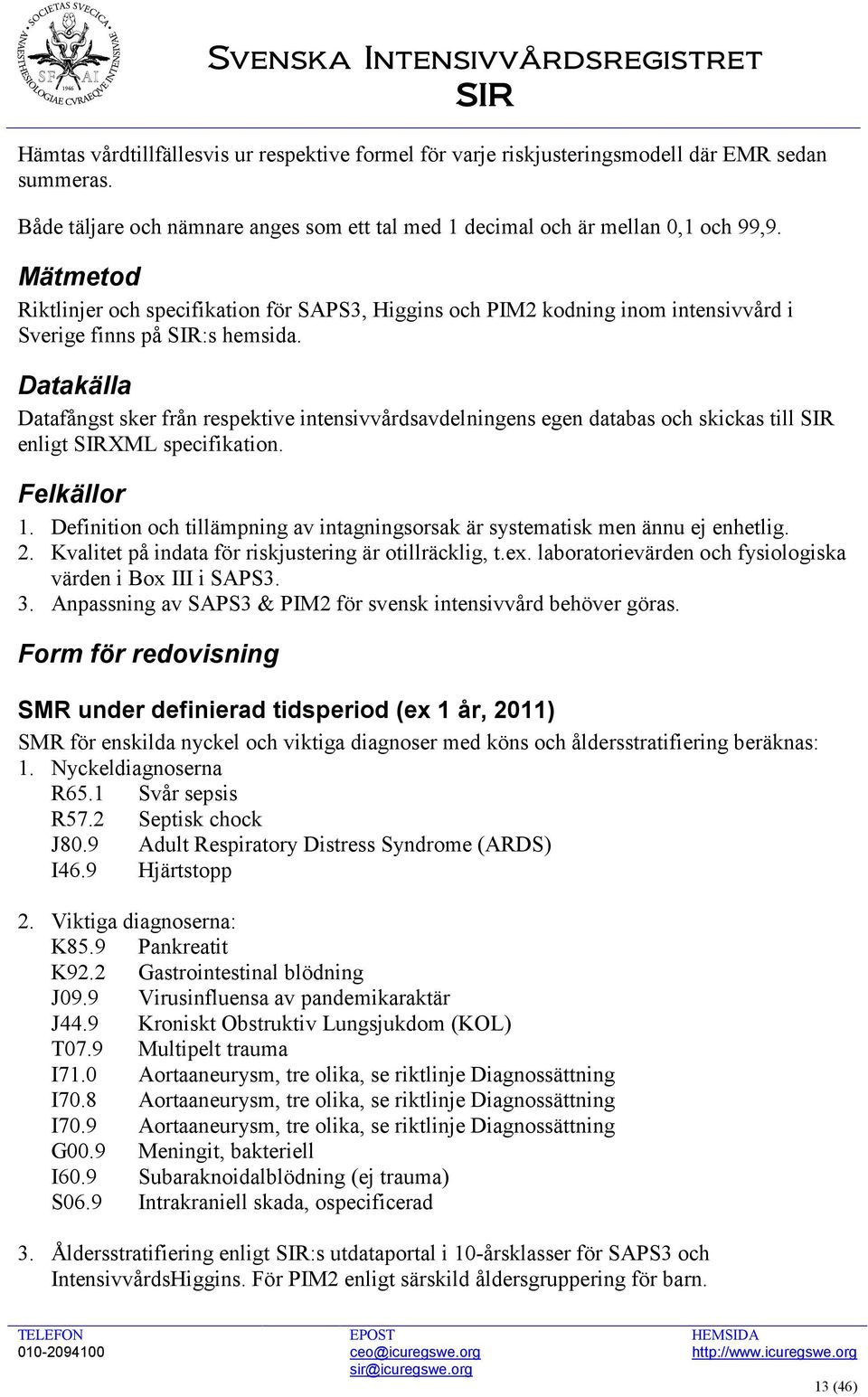 Datakälla Datafångst sker från respektive intensivvårdsavdelningens egen databas och skickas till SIR enligt SIRXML specifikation. Felkällor 1.