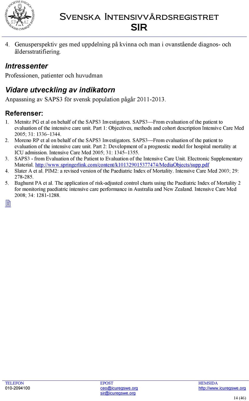 Metnitz PG et al on behalf of the SAPS3 Investigators. SAPS3 From evaluation of the patient to evaluation of the intensive care unit.