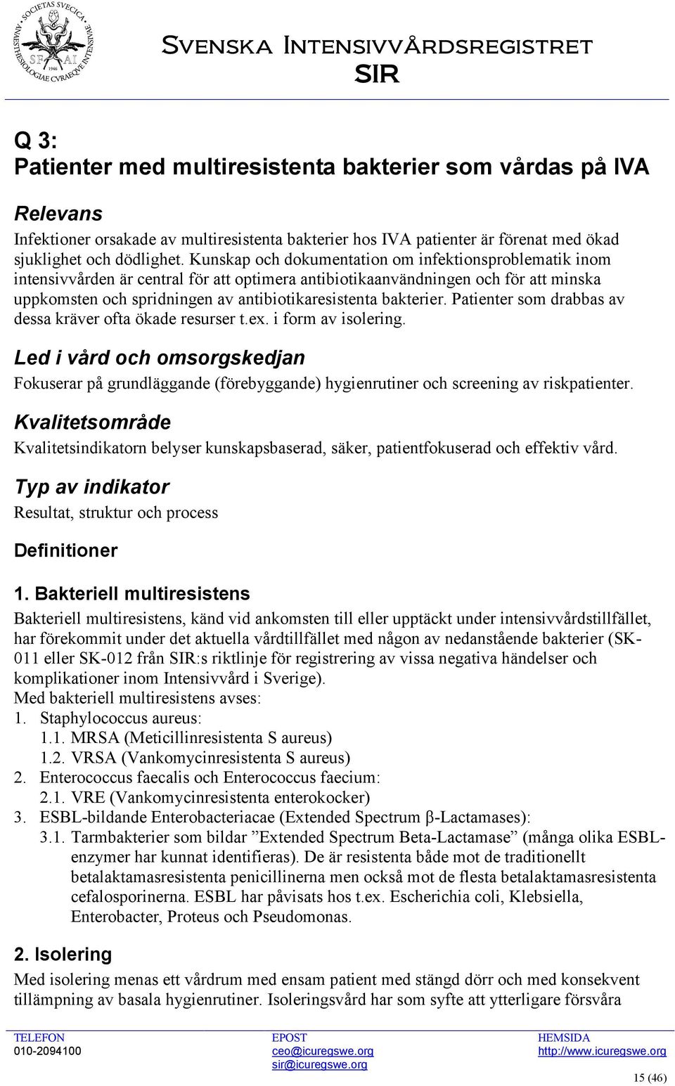 bakterier. Patienter som drabbas av dessa kräver ofta ökade resurser t.ex. i form av isolering.