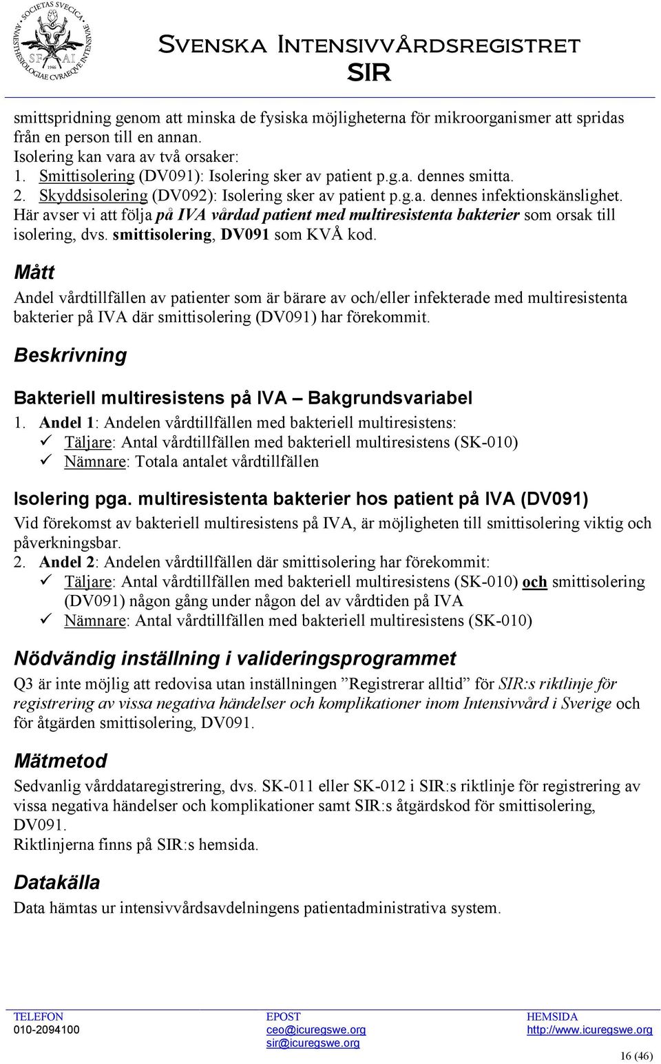 Här avser vi att följa på IVA vårdad patient med multiresistenta bakterier som orsak till isolering, dvs. smittisolering, DV091 som KVÅ kod.