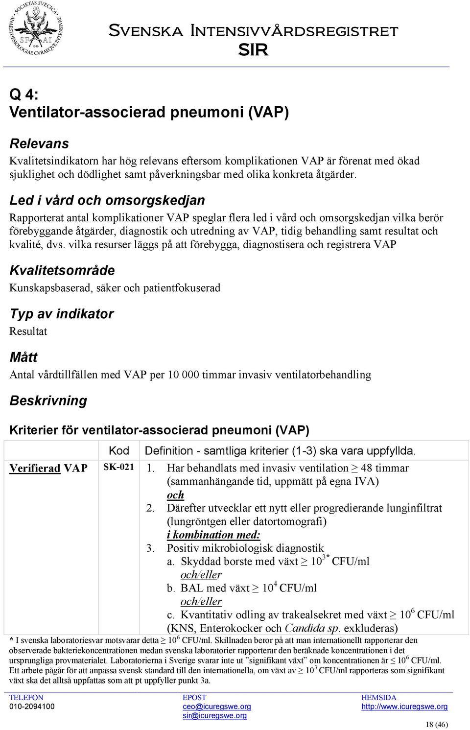 Led i vård och omsorgskedjan Rapporterat antal komplikationer VAP speglar flera led i vård och omsorgskedjan vilka berör förebyggande åtgärder, diagnostik och utredning av VAP, tidig behandling samt