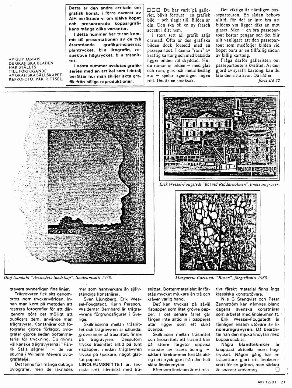 I detta nummer har turen kom mit till presentationen av de två återstående grafikprinciperna: plantrycket. bl a litografin. re spektive högtrycket. bl a trasnit tet.