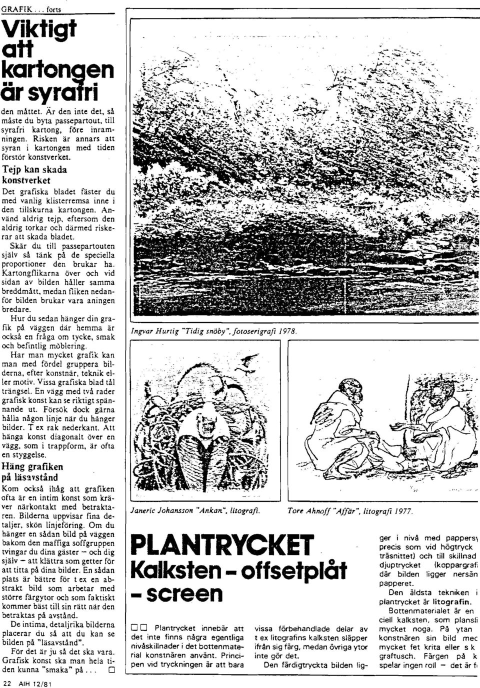 Använd aldrig tejp, eftersom den aldrig torkar och därmed riskerar att skada bladet. Skär du till passepartouten själv så tänk på de speciella proportioner den brukar ha.