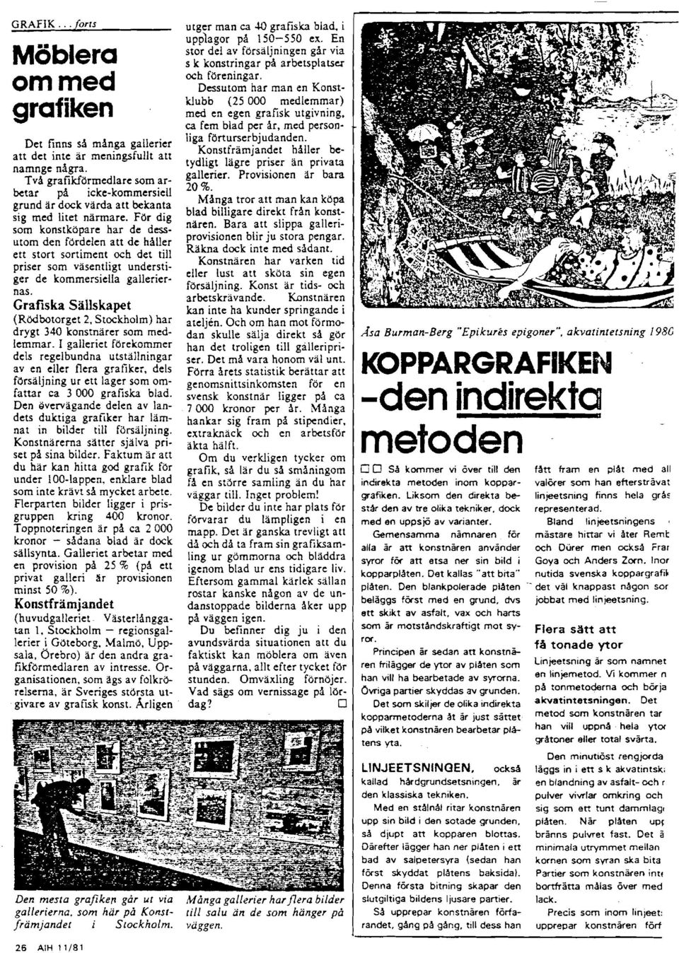 För dig som konstköpare har de dessutom den fördelen att de håller ett stort sortiment och det till priser som väsentligt understiger de kommersiella galleriernas.