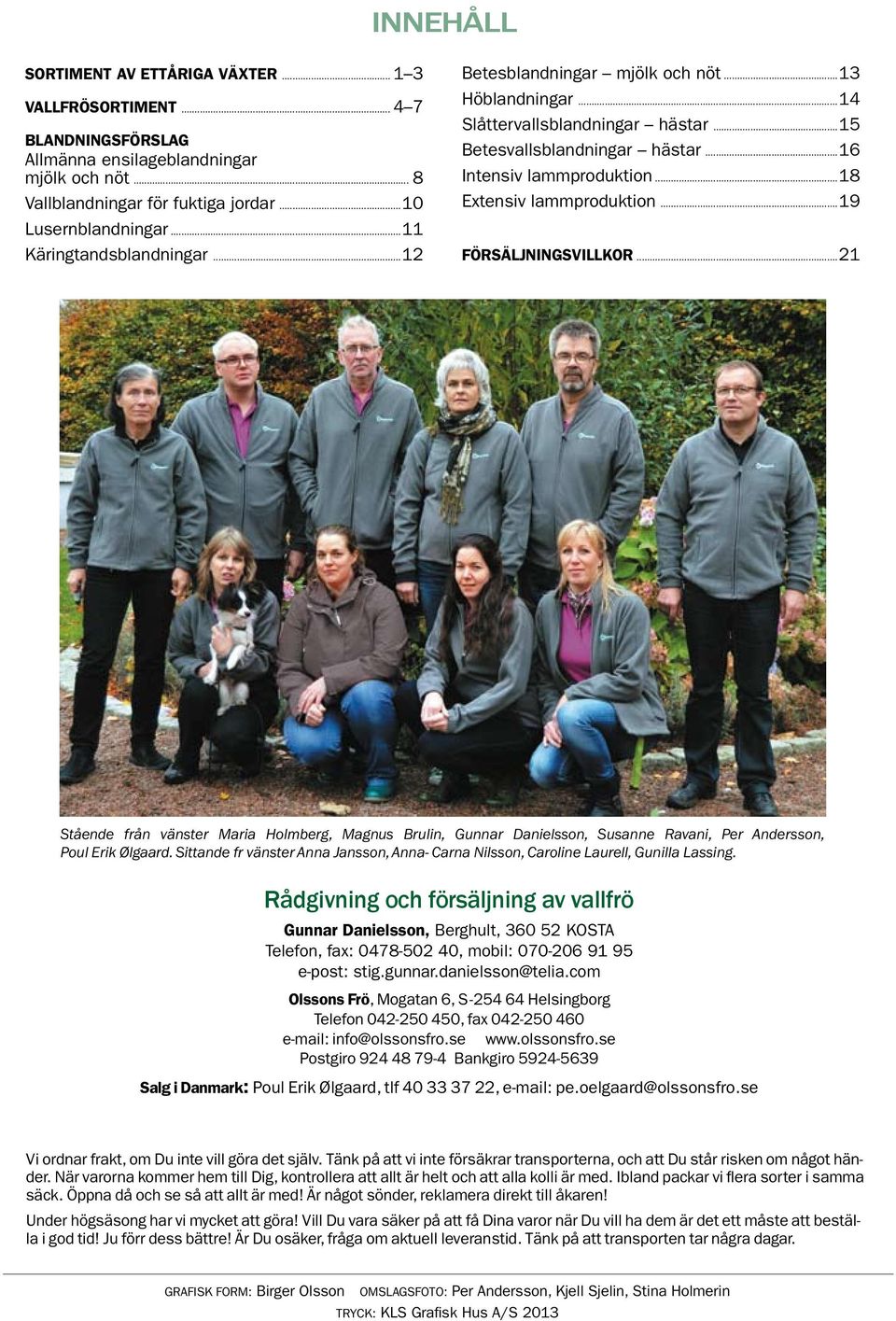 ..18 Extensiv lammproduktion...19 försäljningsvillkor...21 Stående från vänster Maria Holmberg, Magnus Brulin, Gunnar Danielsson, Susanne Ravani, Per Andersson, Poul Erik Ølgaard.