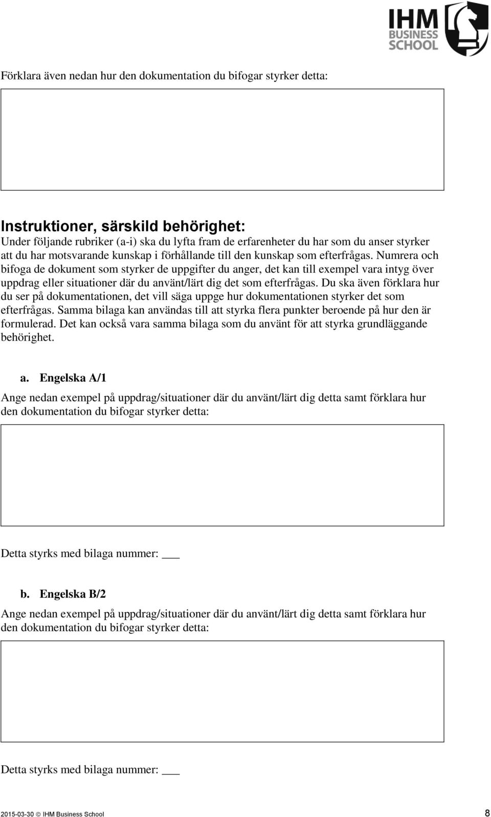 Numrera och bifoga de dokument som styrker de uppgifter du anger, det kan till exempel vara intyg över uppdrag eller situationer där du använt/lärt dig det som efterfrågas.