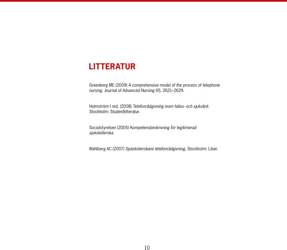 (2008) Telefonrådgivning inom hälso- och sjukvård. Stockholm: Studentlitteratur.