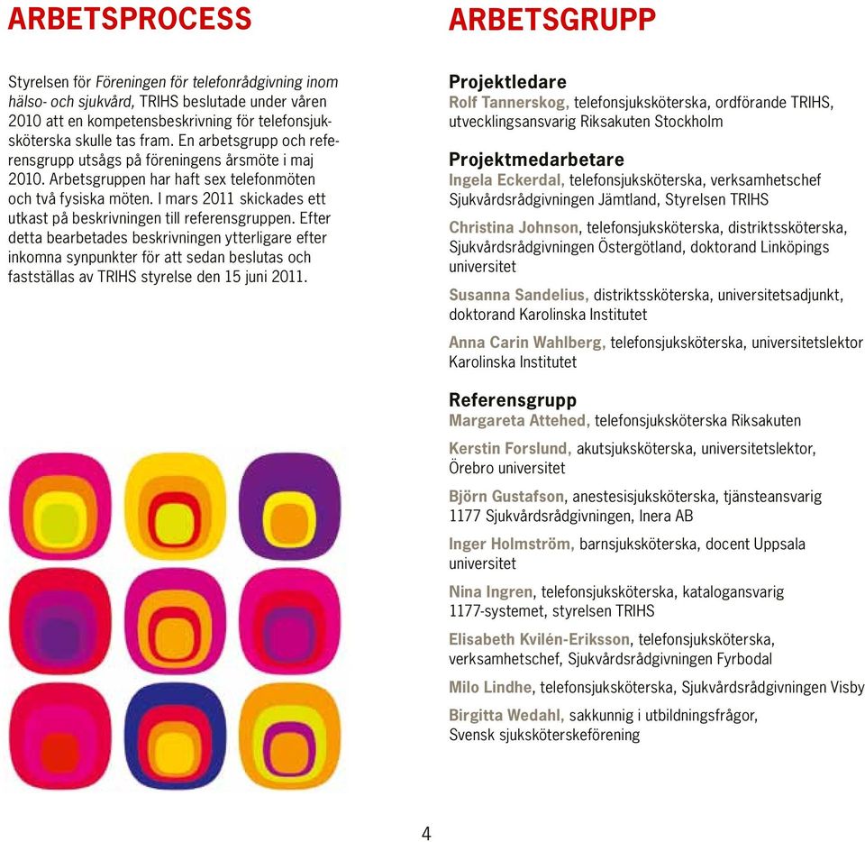 I mars 2011 skickades ett utkast på beskrivningen till referensgruppen.