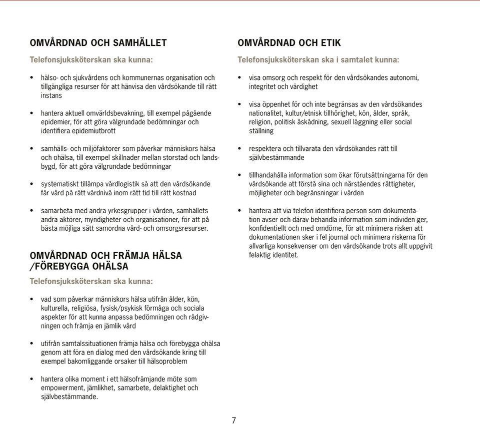 och landsbygd, för att göra välgrundade bedömningar systematiskt tillämpa vårdlogistik så att den vårdsökande får vård på rätt vårdnivå inom rätt tid till rätt kostnad samarbeta med andra