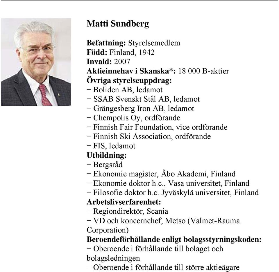 Utbildning: Bergsråd Ekonomie magister, Åbo Akademi, Finland Ekonomie doktor h.c.