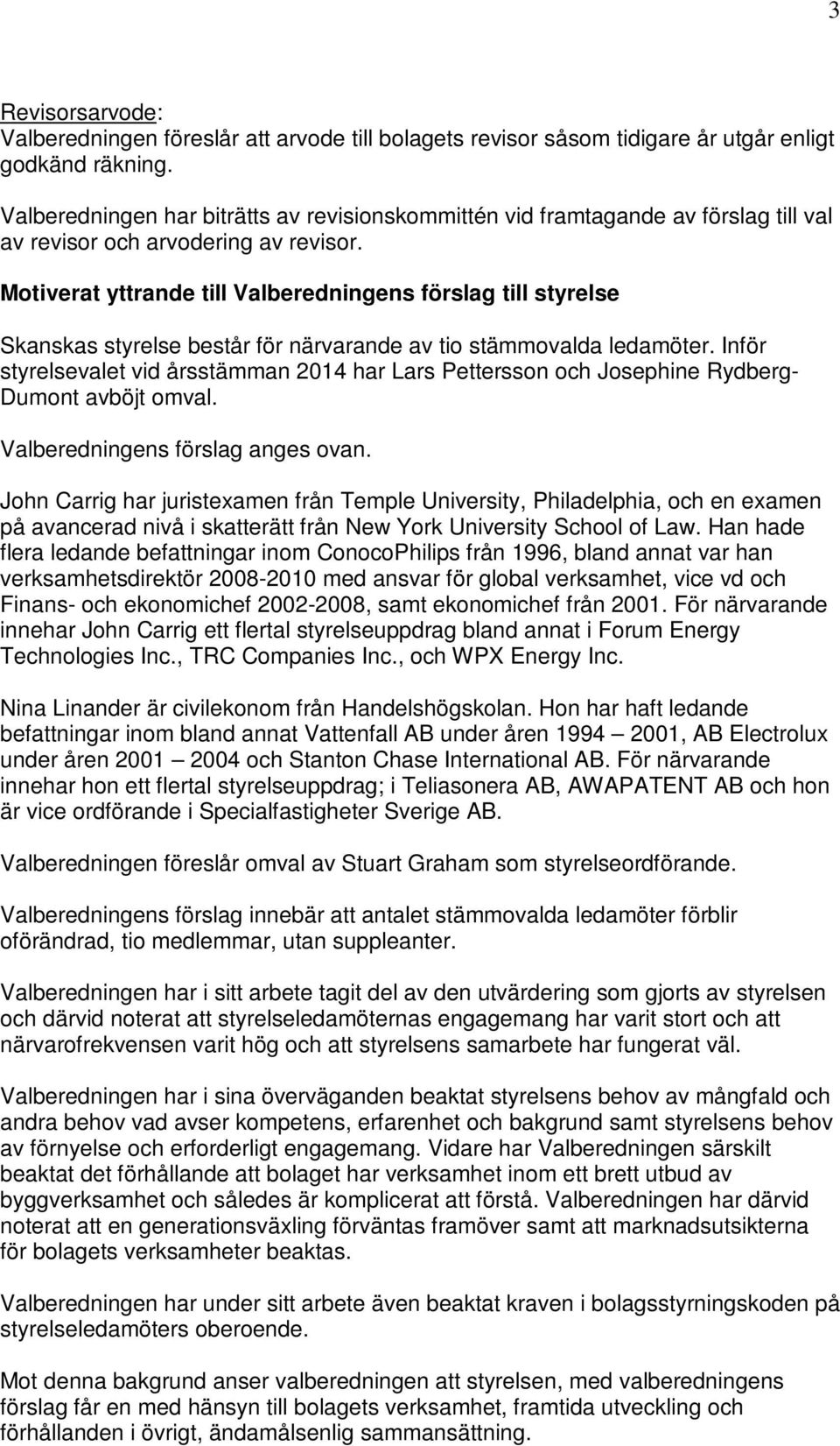 Motiverat yttrande till Valberedningens förslag till styrelse Skanskas styrelse består för närvarande av tio stämmovalda ledamöter.