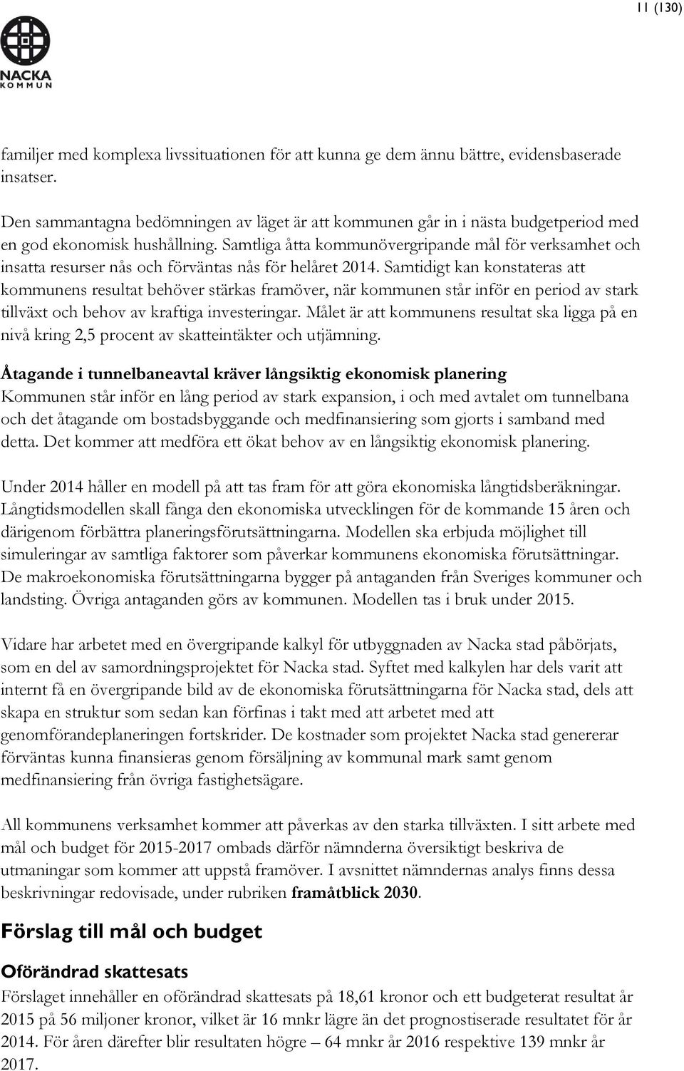 Samtliga åtta kommunövergripande mål för verksamhet och insatta resurser nås och förväntas nås för helåret 2014.