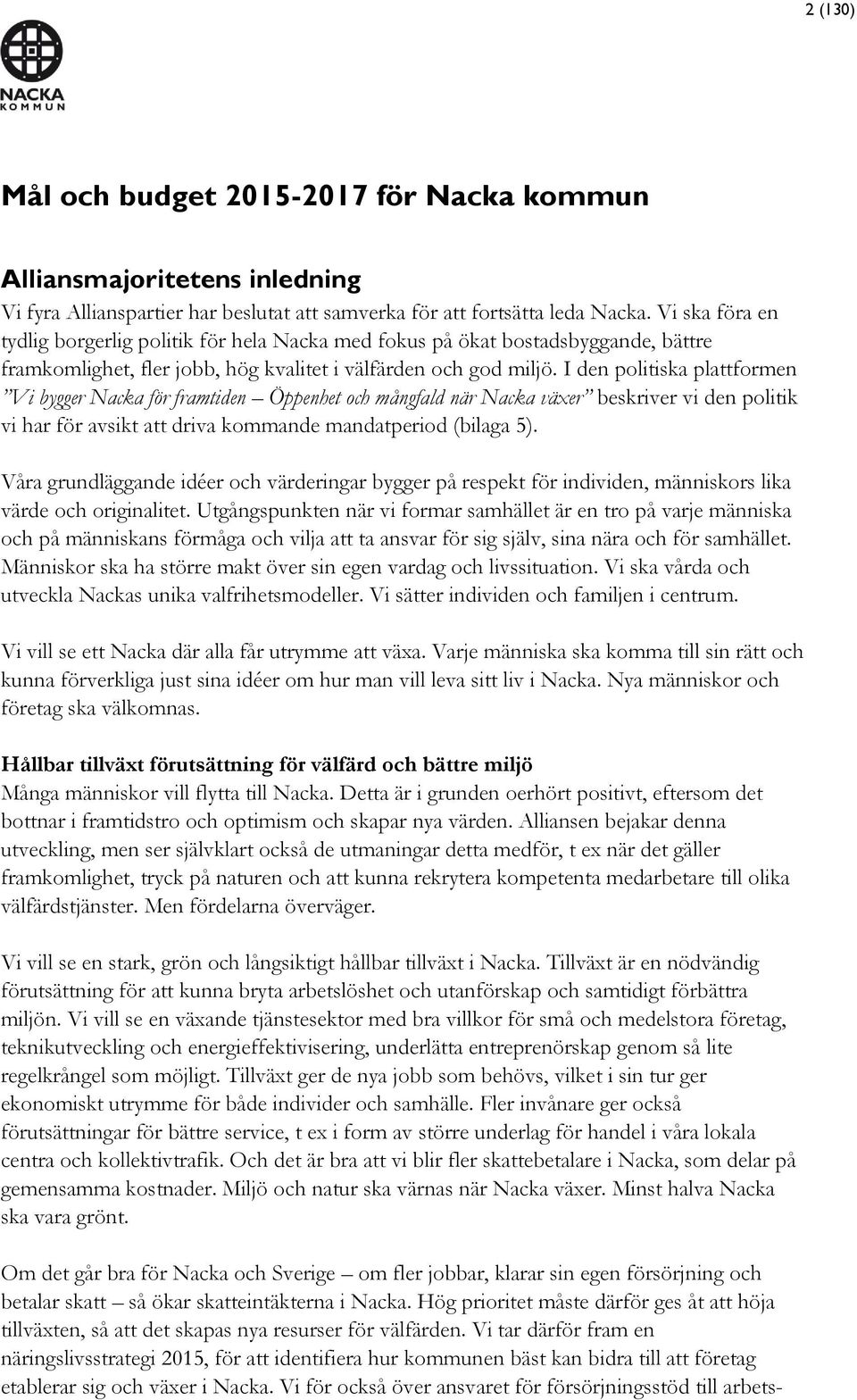 I den politiska plattformen Vi bygger Nacka för framtiden Öppenhet och mångfald när Nacka växer beskriver vi den politik vi har för avsikt att driva kommande mandatperiod (bilaga 5).