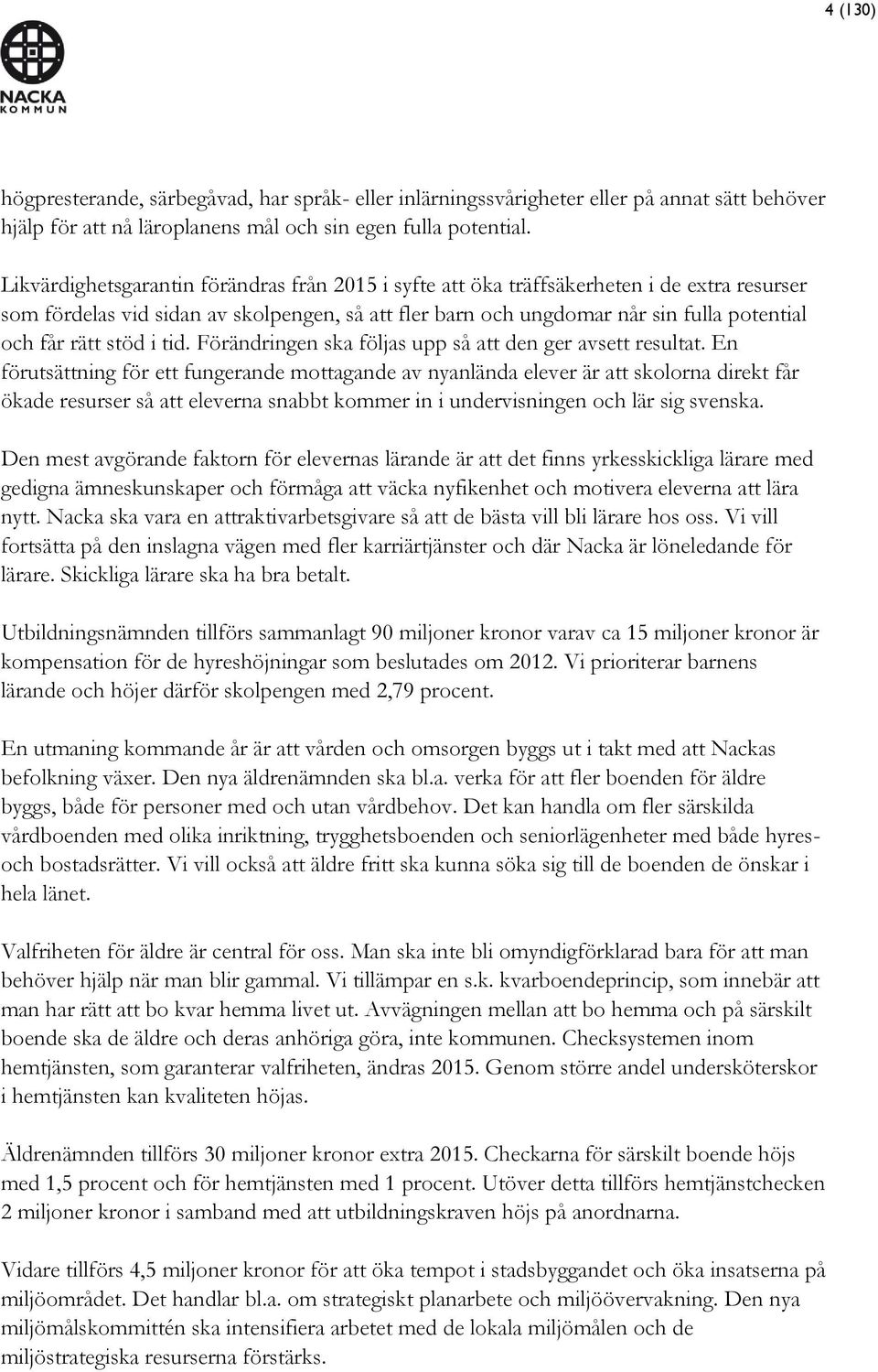stöd i tid. Förändringen ska följas upp så att den ger avsett resultat.