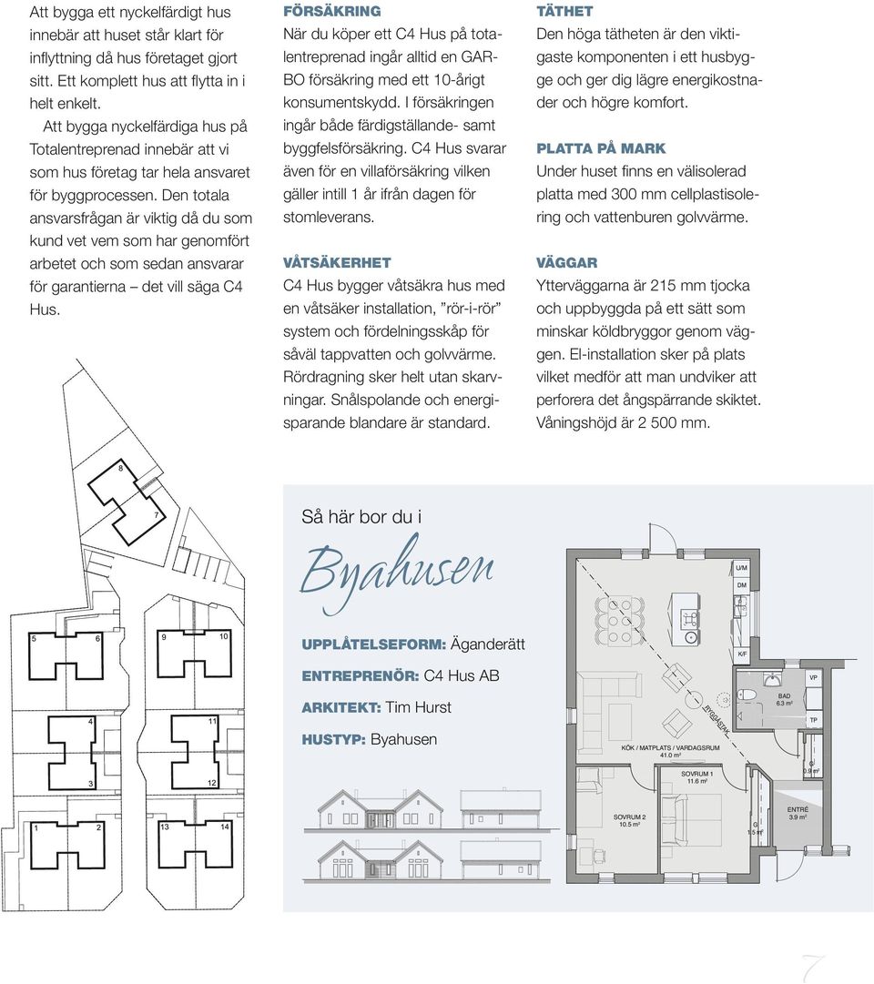 Den totala ansvarsfrågan är viktig då du som kund vet vem som har genomfört arbetet och som sedan ansvarar för garantierna det vill säga C4 Hus.