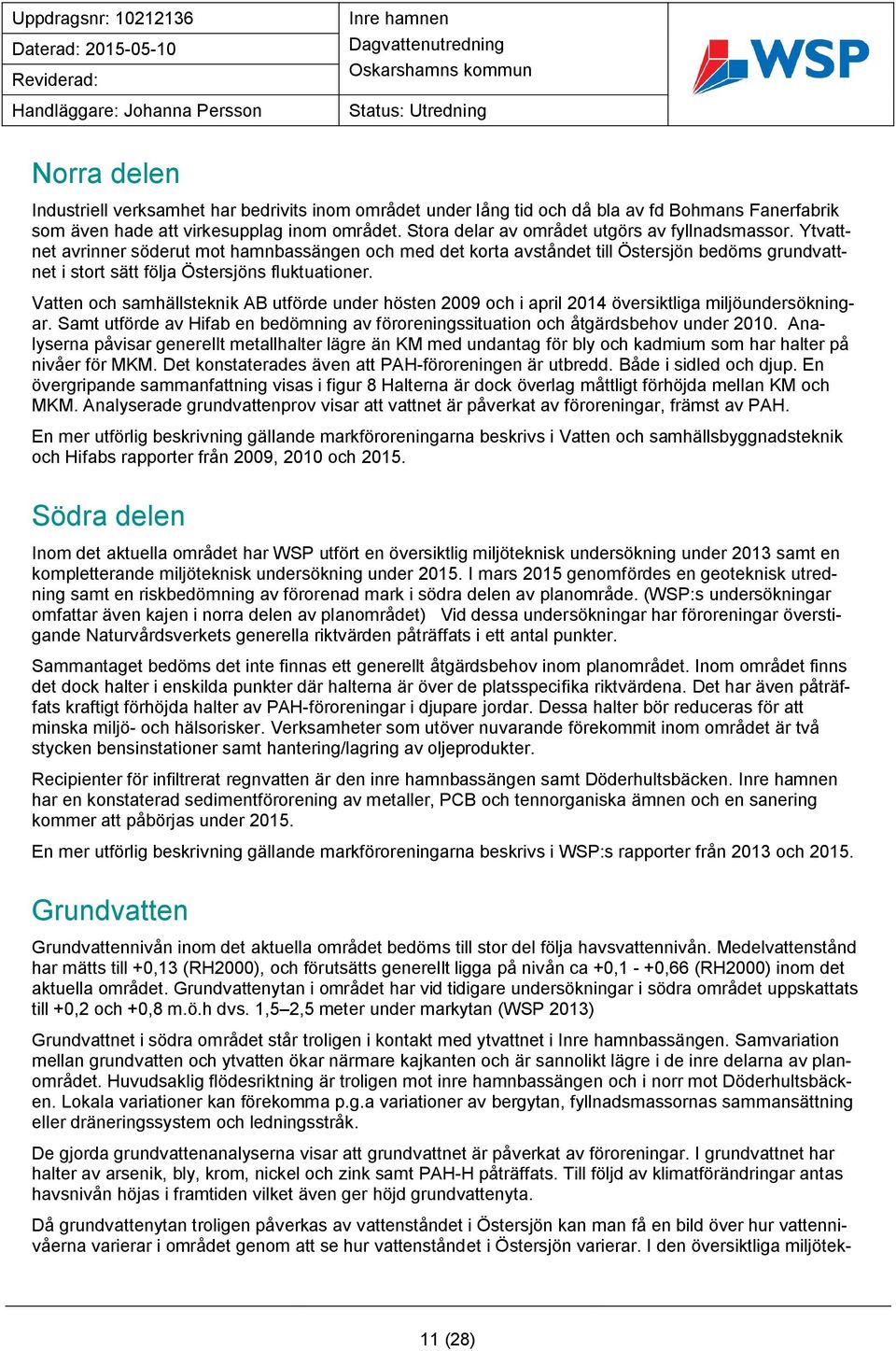 Ytvattnet avrinner söderut mot hamnbassängen och med det korta avståndet till Östersjön bedöms grundvattnet i stort sätt följa Östersjöns fluktuationer.