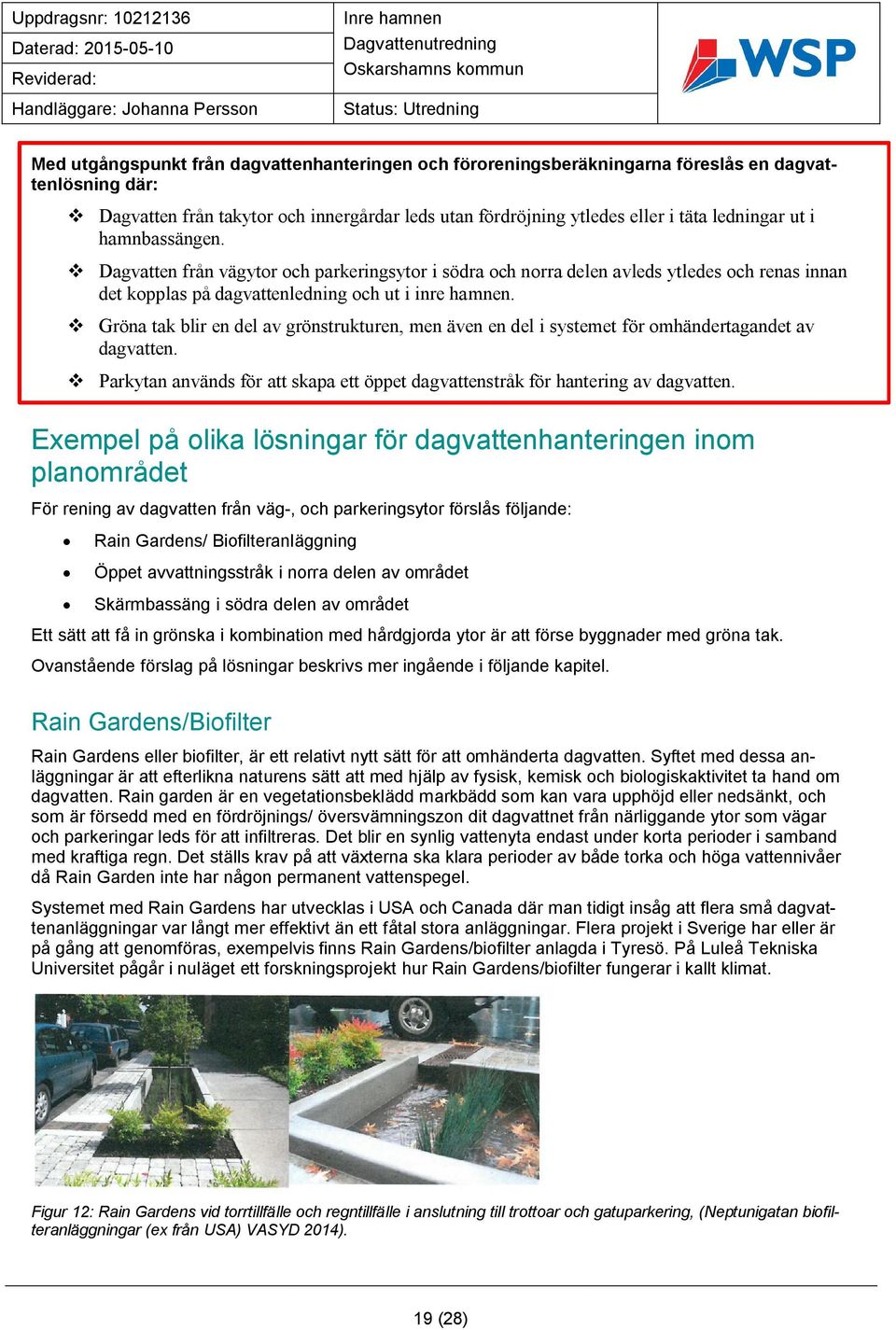 v Gröna tak blir en del av grönstrukturen, men även en del i systemet för omhändertagandet av dagvatten. v Parkytan används för att skapa ett öppet dagvattenstråk för hantering av dagvatten.