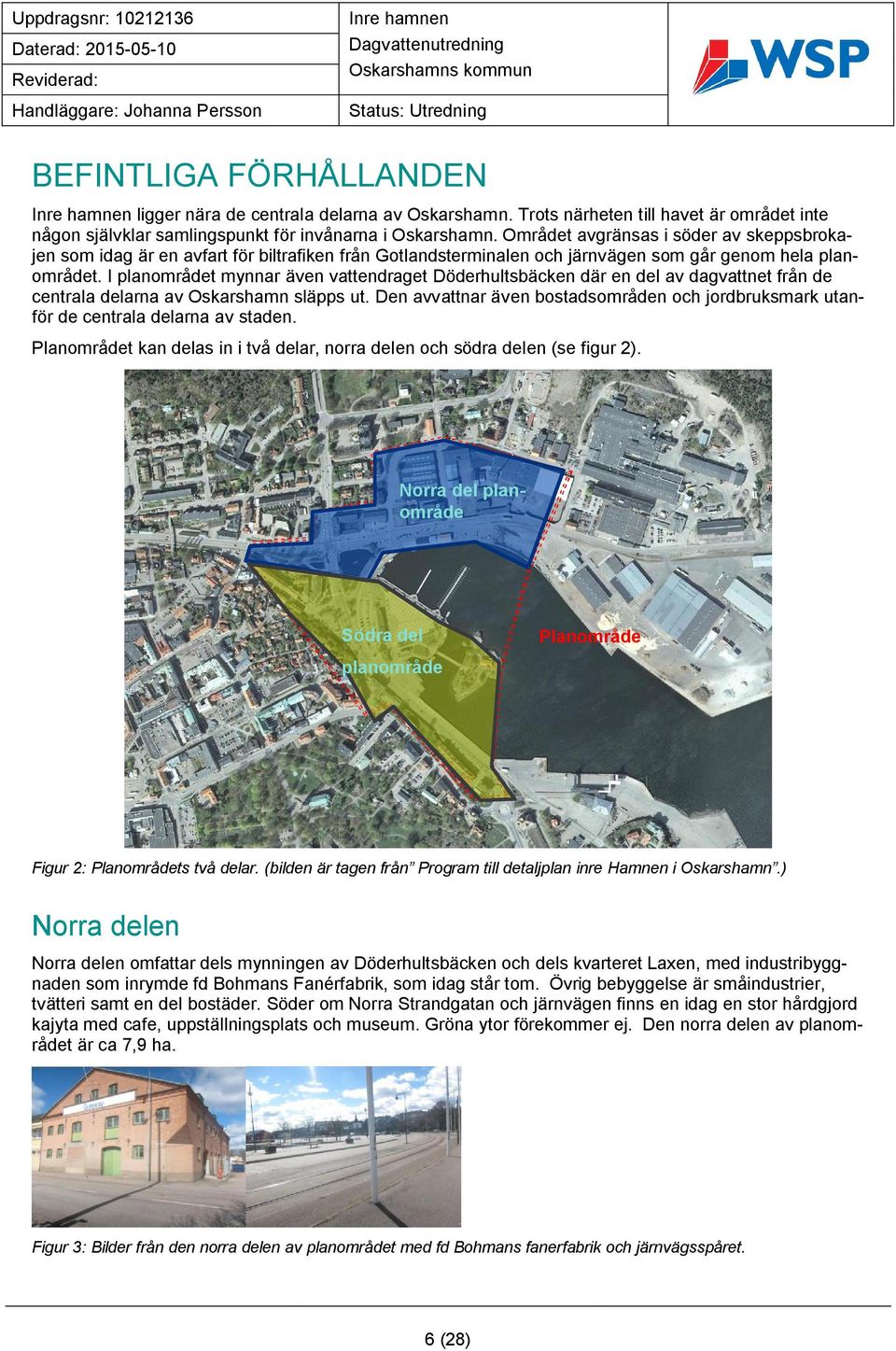 I planområdet mynnar även vattendraget Döderhultsbäcken där en del av dagvattnet från de centrala delarna av Oskarshamn släpps ut.